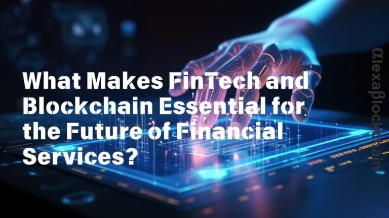 What Makes FinTech and Blockchain Essential for the Future of Financial Services