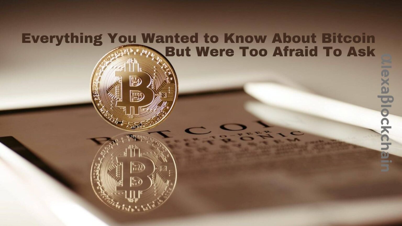 Everything You Wanted to Know About Bitcoin But Were Too Afraid To Ask