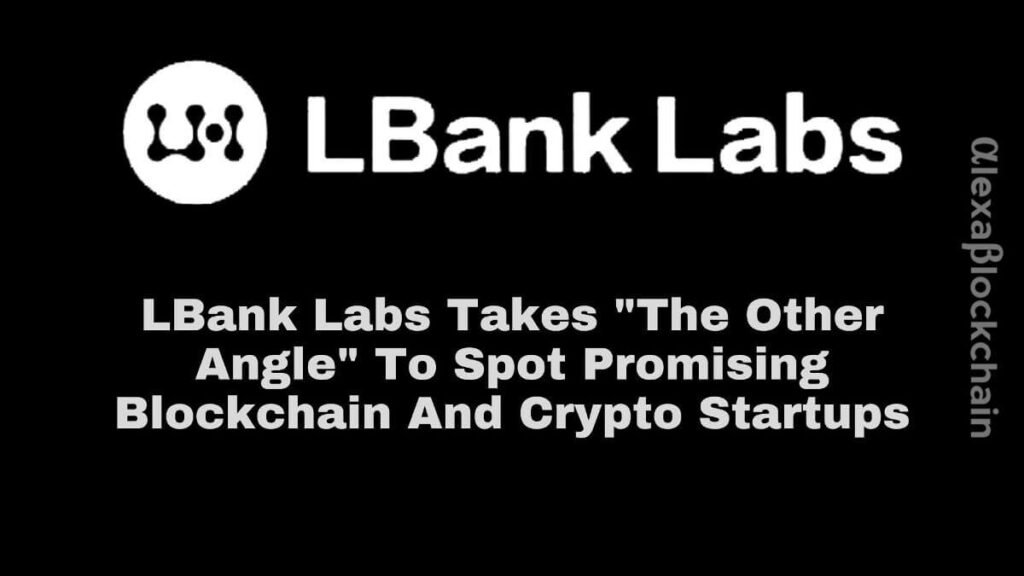 LBank Labs Takes The Other Angle To Spot Promising Blockchain And Crypto Startups