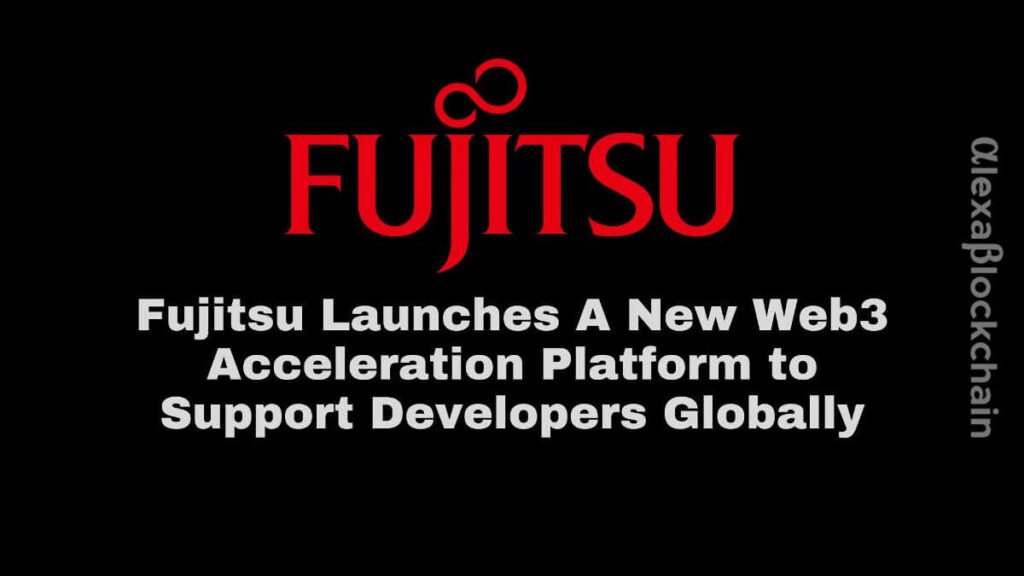 Fujitsu Launches A New Web3 Acceleration Platform to Support Developers Globally