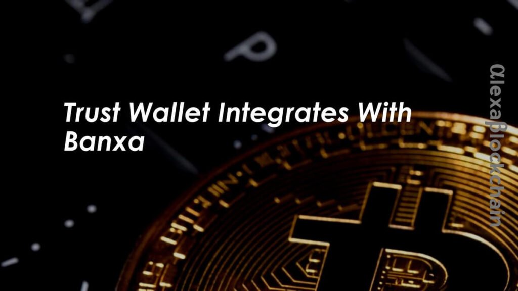 Trust Wallet Integrates With Banxa Elevating Crypto Payment Experiences