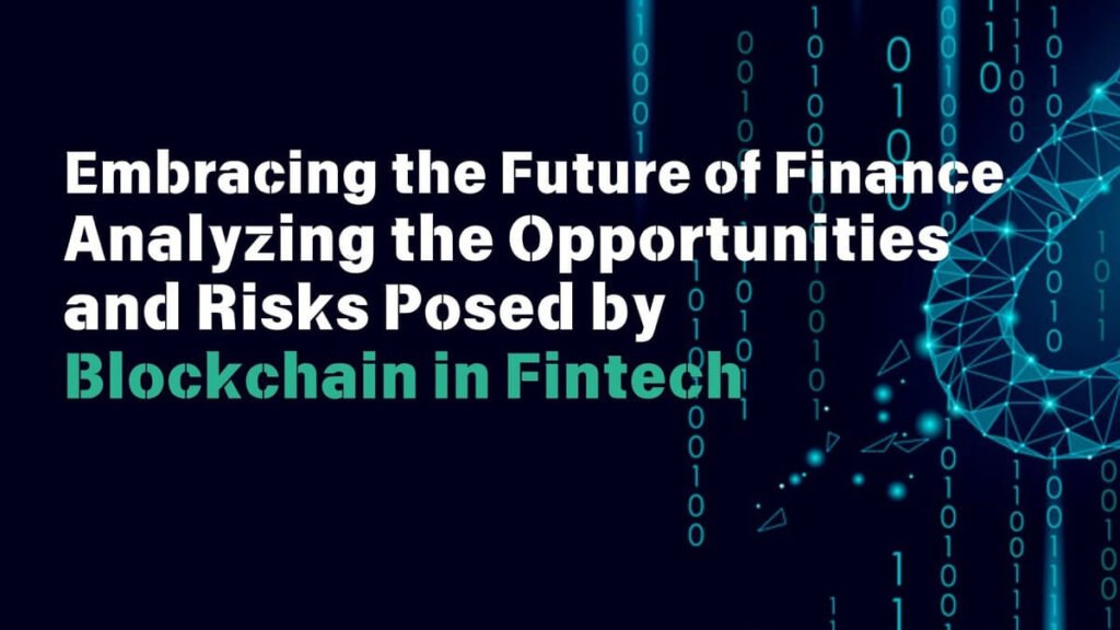 Embracing the Future of Finance Analyzing the Opportunities and Risks Posed by Blockchain in Fintech